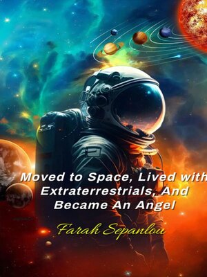 cover image of Moved to Space, Lived with Extraterrestrials, and Became an Angel!